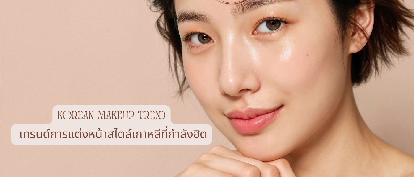 Korean Makeup Trend – เทรนด์การแต่งหน้าสไตล์เกาหลีที่กำลังฮิต